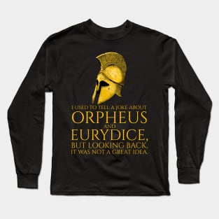 I used to tell a joke about Orpheus and Eurydice, but looking back, it was not a great idea. Long Sleeve T-Shirt